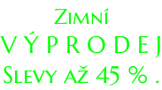 Zimní  V Ý P R O D E J Slevy až 45 % .